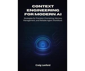 Context Engineering for Modern AI: Strategies for Precision Prompting, Memory Management, and Reliable Agent Workflows