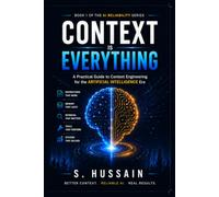 CONTEXT IS EVERYTHING: A Practical Guide to Context Engineering for the AI Era