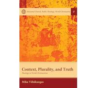 Context, Plurality, and Truth: Theology in World Christianities: 9 (Missional Church, Public Theology, World Christianity)