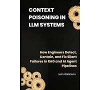Context Poisoning in LLM Systems: How Engineers Detect, Contain, and Fix Silent Failures in RAG and AI Agent Pipelines