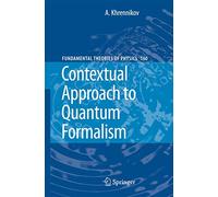 Contextual Approach to Quantum Formalism: 160 (Fundamental Theories of Physics, 160)