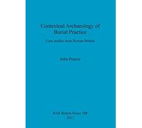 Contextual Archaeology of Burial Practice: Case studies from Roman Britain: 588 (British Archaeological Reports British Series)