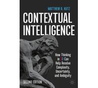 Contextual Intelligence : How Thinking in 3D Can Help Resolve Complexity, Uncertainty, and Ambiguity