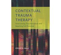 Contextual Trauma Therapy: Overcoming Traumatization and Reaching Full Potential