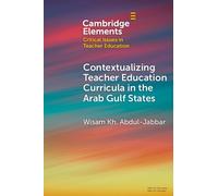 Contextualising Teacher Education Curricula in the Arab Gulf States (Elements in Critical Issues in Teacher Education)