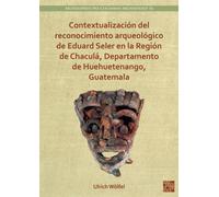 Contextualizacion del reconocimiento arqueologico de Eduard Seler en la Region de Chacula, Departamento de Huehuetenango, Guatemala