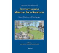Contextualizing Medieval Food Shortages: Causes, Definitions, and Historiography (International Medieval Research, 27)