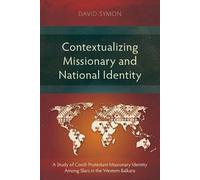 Contextualizing Missionary and National Identity: A Study of Czech Protestant Missionary Identity Among Slavs in the Western Balkans (Studies in Missiology)