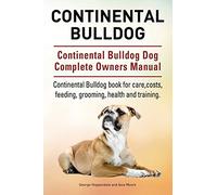 Continental Bulldog. Continental Bulldog Dog Complete Owners Manual. Continental Bulldog book for care, costs, feeding, grooming, health and training.