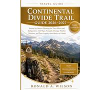 Continental Divide Trail Guide 2026-2027: Season-by-Season Planning for Thru-Hikers and Backpackers, with Maps, Resupply Strategy, Weather Windows, and Town Logistics from Mexico to Canada