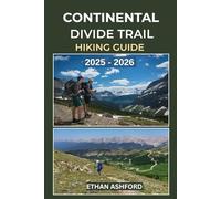 CONTINENTAL DIVIDE TRAIL HIKING GUIDE 2025 - 2026: Your Essential Guide for Thru-Hiking, Section Hiking, and Day Adventures on North America’s Wildest Trail (The Explorer’s Footpath Series)