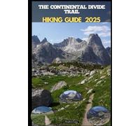 CONTINENTAL DIVIDE TRAIL HIKING GUIDE 2025: 5 (Destinations Tours Guide)