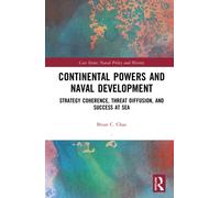 Continental Powers and Naval Development : Strategy Coherence, Threat Diffusion, and Success at Sea