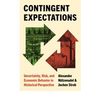 Contingent Expectations : Uncertainty, Risk, and Economic Behavior in Historical Perspective