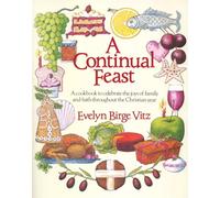 Continual Feast: A Cookbook to Celebrate the Joys of Family & Faith Throughout the Christian Year