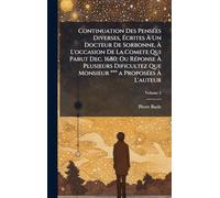 Continuation Des PensÃ(c)es Diverses, Écrites À Un Docteur De Sorbonne, À L'occasion De La Comete Qui Parut Dec. 1680; Ou RÃ(c)ponse À Plusieurs ... Que Monsieur *** a ProposÃ(c)es À L'auteur