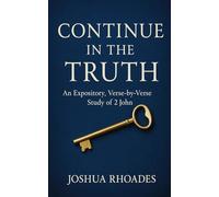 Continue in the Truth: An Expository, Verse-by-Verse Study of 2 John