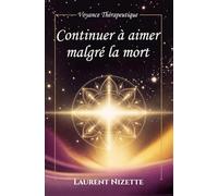 Continuer à aimer malgré la mort: Le guide doux pour leur parler, leur rendre hommage et apaiser son cœur: 2 (Voyance Thérapeutique)