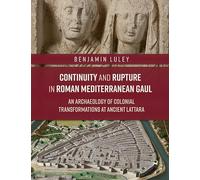 Continuity and Rupture in Roman Mediterranean Gaul: An Archaeology of Colonial Transformations at Ancient Lattara