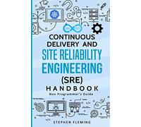 Continuous Delivery and Site Reliability Engineering (SRE) Handbook: Non-Programmer's Guide
