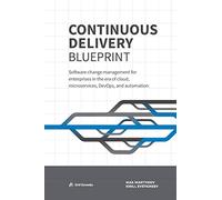 Continuous Delivery Blueprint: Software change management for enterprises in the era of cloud, microservices, DevOps, and automation.