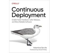 Continuous Deployment: Enable Faster Feedback, Safer Releases, and More Reliable Software