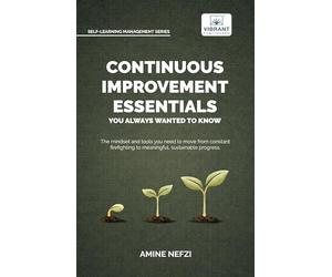 Continuous Improvement Essentials You Always Wanted to Know: Lean Thinking, Kaizen, PDCA, Data-Driven Decisions, Leadership, and Culture for Operational Excellence (Self-Learning Management Series)
