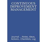 CONTINUOUS IMPROVEMENT MANAGEMENT: Journal ... Notes, Ideas, Actions , Checklists, Log (Quality Management, Continuous Improvement, ISO, TS, Six Sigma, Lean Journals and Notebooks)