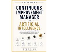 Continuous Improvement Manager and Artificial Intelligence: AI-Assisted Lean, Six Sigma, DMAIC, Process Mapping, Root-Cause Analysis, and Operational ... Skills and Artificial Intelligent Series)