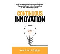 Continuous Innovation: How successful organizations continuously develop, scale, and embed innovations to lead tomorrow's markets