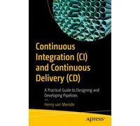 Continuous Integration (CI) and Continuous Delivery (CD) : A Practical Guide to Designing and Developing Pipelines