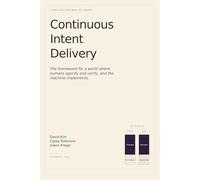 Continuous Intent Delivery: How Software Gets Built When AI Writes the Code