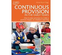 Continuous Provision in the Early Years: How to plan provision to make a positive impact on children's learning (Practitioners' Guides)