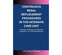 CONTINUOUS RENAL REPLACEMENT PROCEDURES IN THE INTENSIVE CARE UNIT: Principles, Techniques, and Practical Applications for Critically Ill Patients