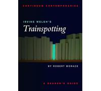 Continuum Contemporaries series: Irvine Welsh's "Trainspotting": A Reader's Guide