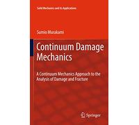 Continuum Damage Mechanics: A Continuum Mechanics Approach to the Analysis of Damage and Fracture: 185 (Solid Mechanics and Its Applications, 185)