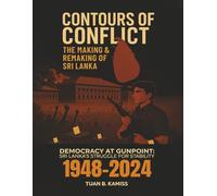 CONTOURS OF CONFLICT THE MAKING & REMAKING OF SRI LANKA: Democracy at Gunpoint: Sri Lanka’s Struggle for Stability (1948-2024)