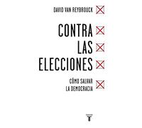 Contra las elecciones/ Against Elections: Cómo salvar la democracia / The case for democracy