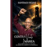 CONTRA VIENTO Y MAREA: De la amputación a la vida real mi camino de la muerte a la abundancia