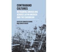 Contraband Cultures : Reframing Smuggling Across Latin America and the Caribbean