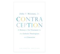Contraception: A History of Its Treatment by the Catholic Theologians and Canonists (Belknap Press): A History of Its Treatment by the Catholic Theologians and Canonists, Enlarged Edition