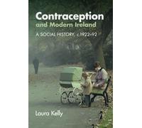 Contraception and Modern Ireland: A Social History, c. 1922-92