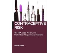 Contraceptive Risk: The FDA, Depo-Provera, and the Politics of Experimental Medicine: 12 (Biopolitics)