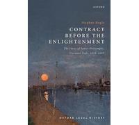 Contract Before the Enlightenment: The Ideas of James Dalrymple, Viscount Stair, 1619-1695 (Oxford Legal History)