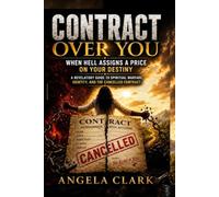 CONTRACT OVER YOU: When Hell Assigns a Price on Your Destiny: A Revelatory Guide to Spiritual Warfare, Identity, and the Cancelled Contract