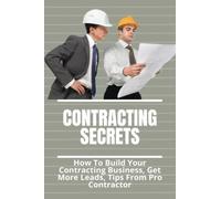 Contracting Secrets: How To Build Your Contracting Business, Get More Leads, Tips From Pro Contractor