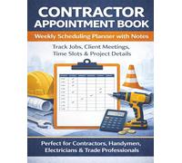 Contractor Appointment Book: Weekly Scheduling Planner with Notes - Track Jobs, Client Meetings, Time Slots & Project Details