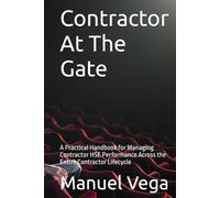 Contractor At The Gate: A Practical Handbook for Managing Contractor HSE Performance Across the Entire Contractor Lifecycle