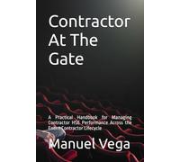 Contractor At The Gate: A Practical Handbook for Managing Contractor HSE Performance Across the Entire Contractor Lifecycle