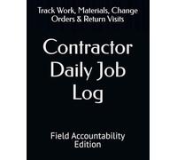 Contractor Daily Job Log: Field Accountability Edition: Track Work, Materials, Change Orders & Return Visits (Field Ops Series)